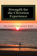 Strength for the Christian Experience: Advice and Encouragement to Assist Believers in the Walk of Faith