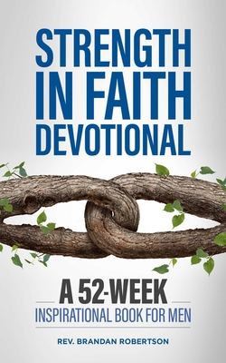 Strength in Faith Devotional: A 52-Week Inspirational Book for Men - Robertson, Brandan