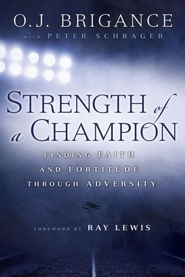 Strength of a Champion: Finding Faith and Fortitude Through Adversity - Brigance, O J, and Schrager, Peter, and Lewis, Ray (Foreword by)
