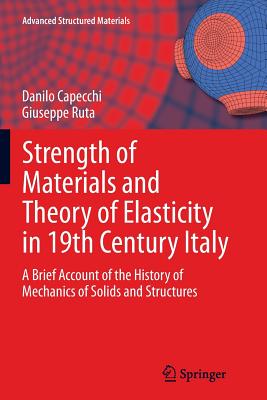 Strength of Materials and Theory of Elasticity in 19th Century Italy: A Brief Account of the History of Mechanics of Solids and Structures - Capecchi, Danilo, and Ruta, Giuseppe