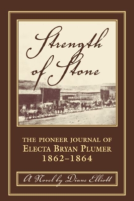 Strength of Stone: The Pioneer Journal of Electa Bryan Plumer: 1862-1864 - Elliott, Diane