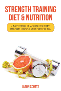 Strength Training Diet & Nutrition: 7 Key Things to Create the Right Strength Training Diet Plan for You