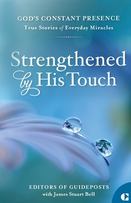 Strengthened by His Touch: True Stories of Everyday Miracles - Guideposts, Editors Of