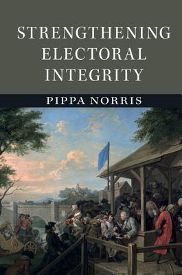 Strengthening Electoral Integrity - Norris, Pippa