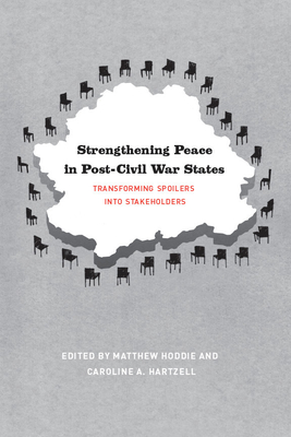 Strengthening Peace in Post-Civil War States: Transforming Spoilers Into Stakeholders - Hoddie, Matthew (Editor), and Hartzell, Caroline A (Editor)