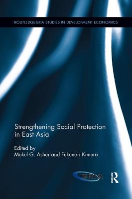 Strengthening Social Protection in East Asia - Asher, Mukul G (Editor), and Kimura, Fukunari (Editor)