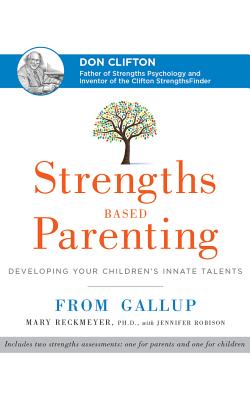 Strengths Based Parenting: Developing Your Children's Innate Talents - Reckmeyer, Mary, PH.D., PH D, and Linden, Teri Clark (Read by), and Robison, Jennifer