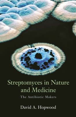 Streptomyces in Nature and Medicine: The Antibiotic Makers - Hopwood, David A