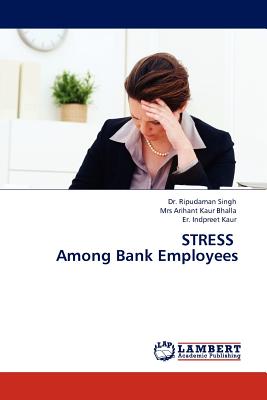 Stress Among Bank Employees - Singh, Ripudaman, Dr., and Bhalla, Arihant Kaur, Mrs., and Kaur, Er Indpreet