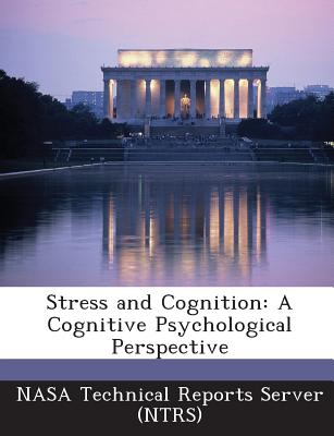 Stress and Cognition: A Cognitive Psychological Perspective - Nasa Technical Reports Server (Ntrs) (Creator)