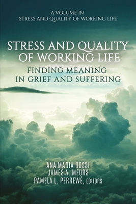 Stress and Quality of Working Life: Finding Meaning in Grief and Suffering - Rossi, Ana Maria (Editor), and Meurs, James A. (Editor), and Perrew, Pamela L. (Editor)