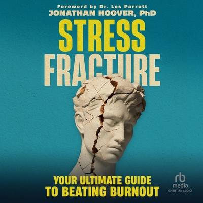 Stress Fracture: Your Ultimate Guide to Beating Burnout - Hoover, Jonathan, and Fannon, Tim (Read by), and Parrott, Les (Contributions by)