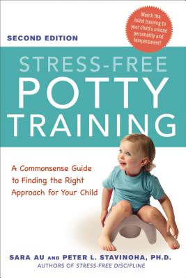 Stress-Free Potty Training: A Commonsense Guide to Finding the Right Approach for Your Child - Au, Sara, and Stavinoha, Ph.D., Peter