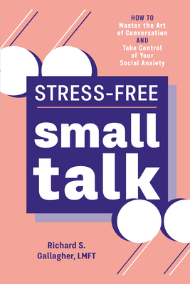 Stress-Free Small Talk: How to Master the Art of Conversation and Take Control of Your Social Anxiety - Gallagher, Richard S