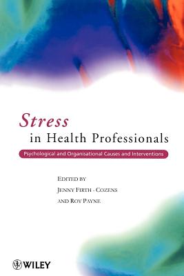 Stress in Health Professionals: Psychological and Organisational Causes and Interventions - Firth-Cozens, Jenny (Editor), and Payne, Roy L (Editor)