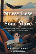 Stress Less and Soar More: An Eight-Week Ministry to Encourage Faith and Diminish Stress