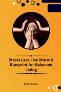 Stress Less Live More: A Blueprint for Balanced Living