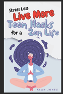 Stress Less, Live More: Teen Hacks for a Zen Life