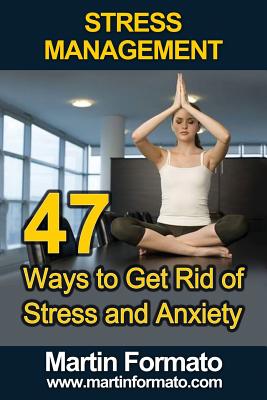 Stress Management: 47 Ways to Get Rid of Stress and Anxiety - Formato, Martin