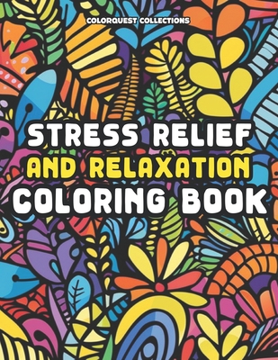 Stress Relief and Relaxation Coloring Book: A Creative Calm Through Whimsical Colors - Publishing, Hey Sup Bye, and Collections, Colorquest