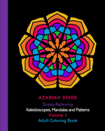 Stress-Relieving Kaleidoscopes, Mandalas and Patterns Volume 1: Adult Coloring Book