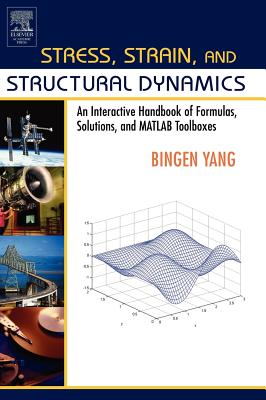 Stress, Strain, and Structural Dynamics: An Interactive Handbook of Formulas, Solutions, and MATLAB Toolboxes - Yang, Bingen, PH.D.