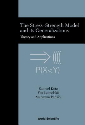 Stress-Strength Model and Its Generalizations, The: Theory and Applications - Kotz, Samuel, and Lumelskii, Yan, and Pensky, Marianna