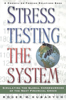 Stress Testing the System: Simulating the Global Consequences of the Next Financial Crisis - Kubarych, Roger, and Gelb, Leslie H (Foreword by)