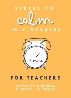 Stress to Calm in 7 Minutes for Teachers - Lee Grace, Janey, and Densham, Beverley