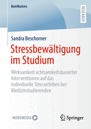 Stressbew?ltigung im Studium: Wirksamkeit achtsamkeitsbasierter Interventionen auf das individuelle Stresserleben bei Medizinstudierenden