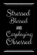 Stressed Blessed Cosplaying Obsessed: Funny Slogan-120 Pages 6 x 9