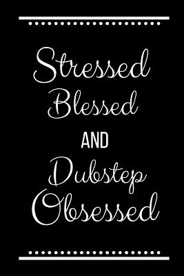 Stressed Blessed Dubstep Obsessed: Funny Slogan-120 Pages 6 x 9 - Journals Press, Cool