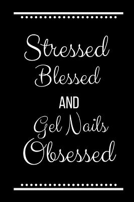 Stressed Blessed Gel Nails Obsessed: Funny Slogan -120 Pages 6 x 9 - Cool Press, Journals