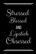 Stressed Blessed Lipstick Obsessed: Funny Slogan -120 Pages 6 X 9