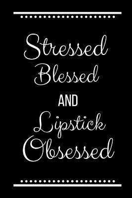 Stressed Blessed Lipstick Obsessed: Funny Slogan -120 Pages 6 X 9 - Cool Press, Journals