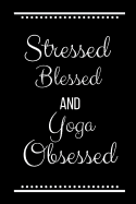 Stressed Blessed Yoga Obsessed: Funny Slogan -120 Pages 6 X 9