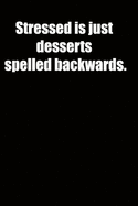 Stressed is just desserts spelled backwards.: 6x9 Lined Notebook, Funny Gift For a Friend or a Colleague (Gift For Someone You Love), Birthday Gift