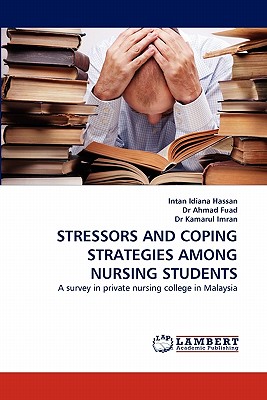 Stressors and Coping Strategies Among Nursing Students - Hassan, Intan Idiana, and Ahmad Fuad, Dr., and Kamarul Imran, Dr.