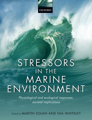 Stressors in the Marine Environment: Physiological and ecological responses; societal implications - Solan, Martin (Editor), and Whiteley, Nia (Editor)