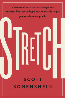 Stretch (Spanish Edition): Logra Con Menos Conseguir Ms de Lo Que Nunca Imaginaste - Sonenshein, Scott