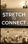 Stretch To Connect: Finding Balance And Harmony With Your Horse