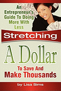 Stretching a Dollar to Save and Make Thousands: An Entrepreneur's Guide to Doing More with Less