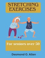 Stretching Exercises for Seniors Over 50: Unlock Your True Strength: The Essential Guide to Stretching for Seniors to enhance flexibility.