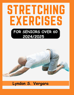 Stretching Exercises for Seniors Over 60 2024/2025: Quick Guide Workout to boost mobility, vitality and enhance balance to prevent injuries during Aging days