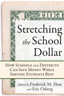 Stretching the School Dollar: How Schools and Districts Can Save Money While Serving Students Best - Hess, Frederick M (Editor), and Osberg, Eric (Editor)