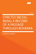 Strictly Incog: Being a Record of a Passage Through Bohemia