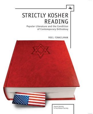 Strictly Kosher Reading: Popular Literature and the Condition of Contemporary Orthodoxy - Finkelman, Yoel