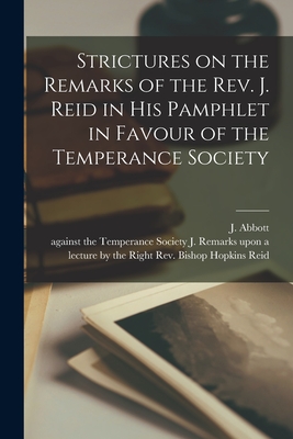 Strictures on the Remarks of the Rev. J. Reid in His Pamphlet in Favour of the Temperance Society [microform] - Abbott, J (Joseph) 1789-1863 (Creator), and Reid, J Remarks Upon a Lecture Th (Creator)