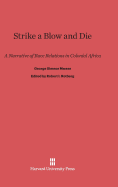 Strike a Blow and Die: A Narrative of Race Relations in Colonial Africa - Mwase, George Simeon, and Rotberg, Robert I (Introduction by)