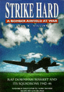Strike Hard: A Bomber Airfield at War, RAF Downham Market and Its Squadrons 1942-46